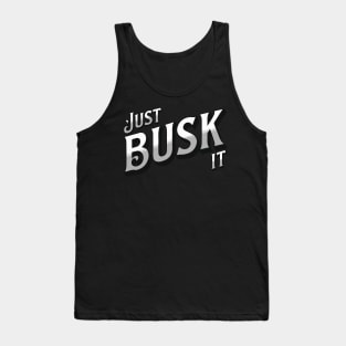 Just Busk It Tank Top